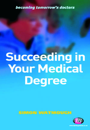 Succeeding in Your Medical Degree de Simon Watmough