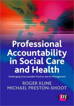 Professional Accountability in Social Care and Health: Challenging unacceptable practice and its management de Roger Kline