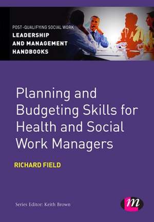 Planning and Budgeting Skills for Health and Social Work Managers de Richard Field