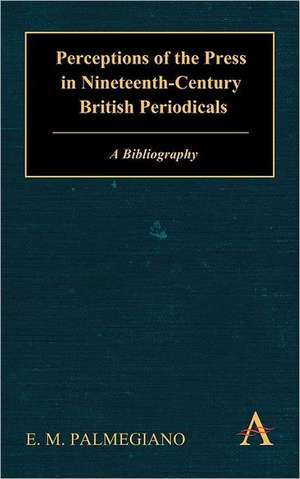 Perceptions of the Press in Nineteenth-Century British Periodicals de Eugenia M.Ph.D. Palmegiano