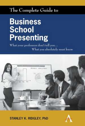 The Complete Guide to Business School Presenting de Stanley K. Ridgley