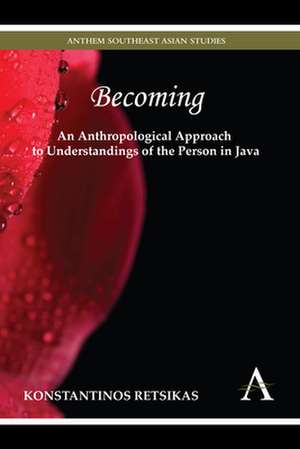 Becoming an Anthropological Approach to Understandings of the Person in Java de Konstantinos Retsikas