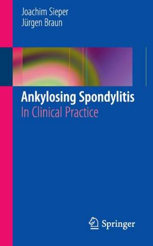 Ankylosing Spondylitis: In Clinical Practice de Joachim Sieper