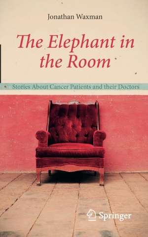 The Elephant in the Room: Stories About Cancer Patients and their Doctors de Jonathan Waxman