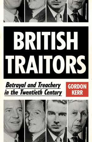 British Traitors: Betrayal and Treachery in the Twentieth Century de Gordon Kerr