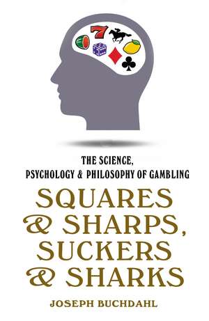 Squares & Sharps, Suckers & Sharks: The Science, Psychology & Philosophy of Gambling de Joseph Buchdahl