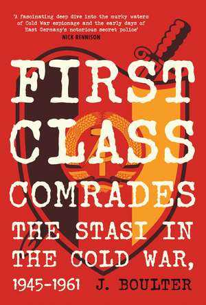 First Class Comrades (TPB): The Stasi in the Cold War, 1945-1961 de J. Boulter