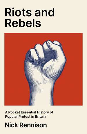 Riots and Rebels: A Pocket Essential History of Popular Protest in Britain de Nick Rennison
