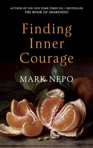 Finding Inner Courage de Mark Nepo