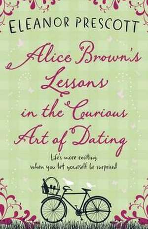 Alice Brown's Lessons in the Curious Art of Dating de Eleanor Prescott