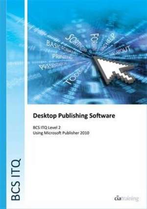 BCS Level 2 ITQ - Desktop Publishing Software Using Microsoft Publisher 2010 de CiA Training Ltd.