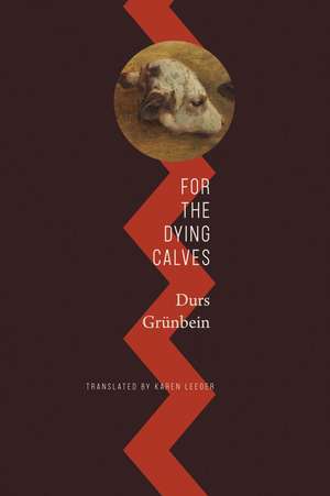 For the Dying Calves: Beyond Literature: Oxford Lectures de Durs Grünbein