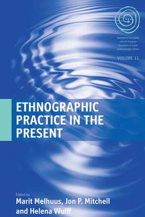 Ethnographic Practice in the Present de Marit Melhuus