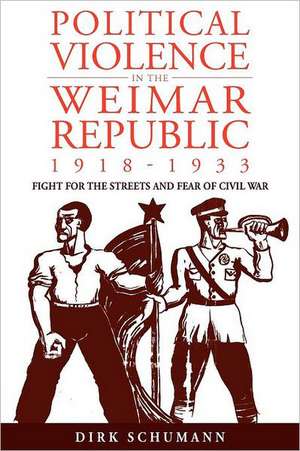 Political Violence in the Weimar Republic, 1918-1933 de Dirk Schumann