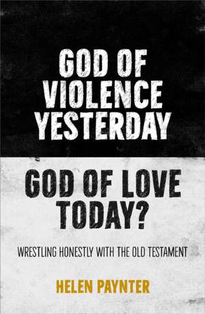 God of Violence Yesterday, God of Love Today? de Helen Paynter