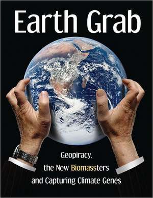 Earth Grab: Geopiracy, the New Biomassters and Capturing Climate Genes de Diana Bronson