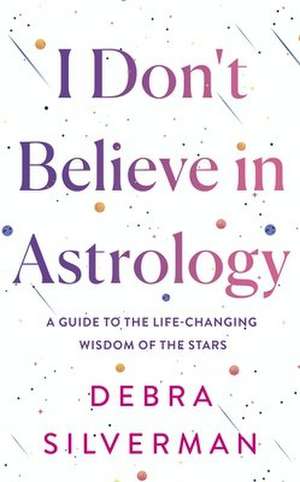 I Don't Believe in Astrology de Debra Silverman