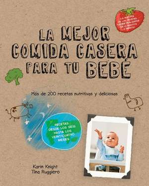 Las mejores comidas caseras para tu bebé. Más de 200 recetas nutritivas y deliciosas