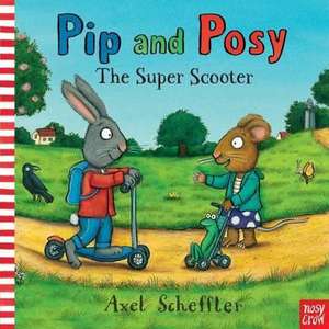 Pip and Posy: The Super Scooter de Axel Scheffler