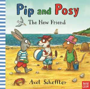 Pip and Posy: The New Friend de Axel Scheffler