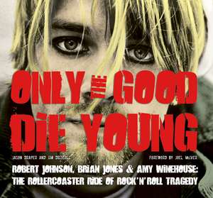 Only the Good Die Young: Robert Johnson, Brian Jones & Amy Winehouse: The Rollercoaster Ride of Rock ’n’ Roll Suicide