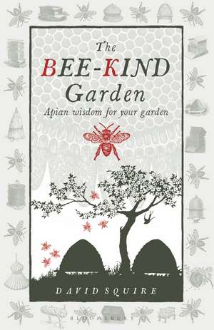 The Bee-Kind Garden: Apian wisdom for your garden de David Squire