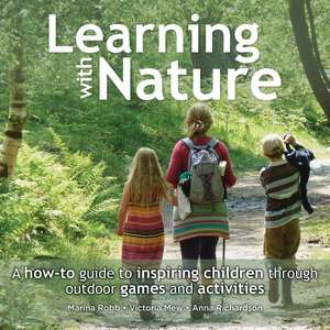 Learning with Nature: A how-to guide to inspiring children through outdoor games and activities de Marina Robb