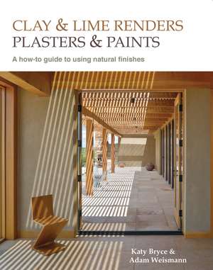 Clay and lime renders, plasters and paints: A how-to guide to using natural finishes de Adam Weismann