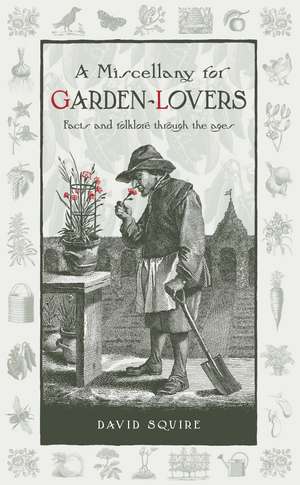 A Miscellany for Garden-Lovers: Facts and folklore through the ages de David Squire