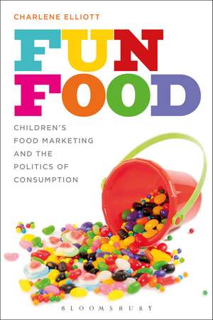 Fun Food: Children's Food Marketing and the Politics of Consumption de Charlene Elliott