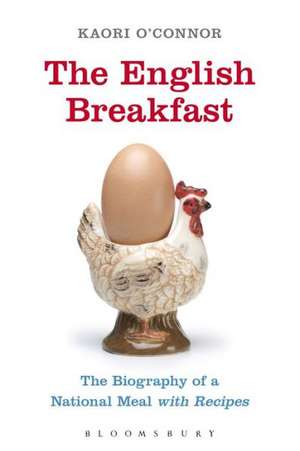 The English Breakfast: The Biography of a National Meal, with Recipes de Kaori O'Connor