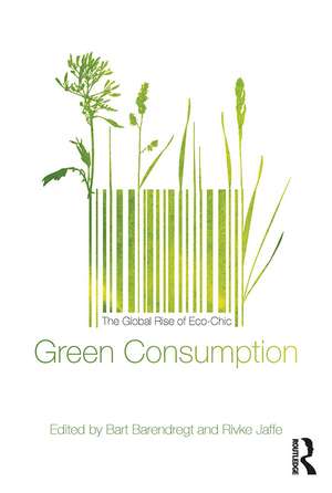 Green Consumption: The Global Rise of Eco-Chic de Bart Barendregt