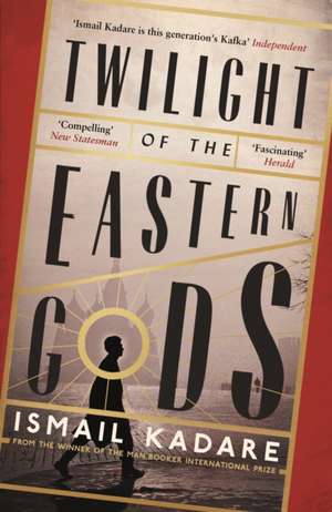 Twilight of the Eastern Gods de Ismail Kadare