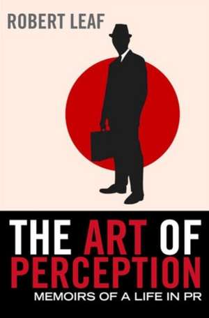 The Art of Perception: Memoirs of a Life in PR de Robert Leaf