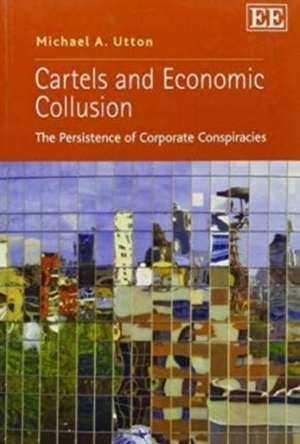 Cartels and Economic Collusion – The Persistence of Corporate Conspiracies de Michael A. Utton