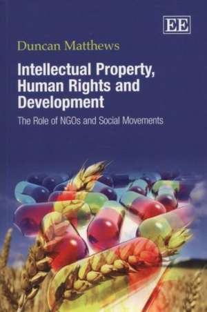 Intellectual Property, Human Rights and Developm – The Role of NGOs and Social Movements de Duncan Matthews