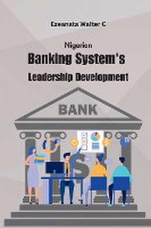 Nigerian Banking System's Leadership Development de Ezeanata Walter C