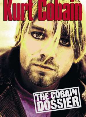 The Cobain Dossier: The Cobain Dossier de Kurt Cobain