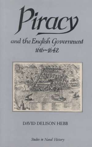 Piracy and the English Government 1616–1642: Policy-Making under the Early Stuarts de David D. Hebb