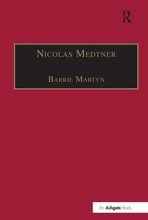 Nicolas Medtner: His Life and Music de Barrie Martyn