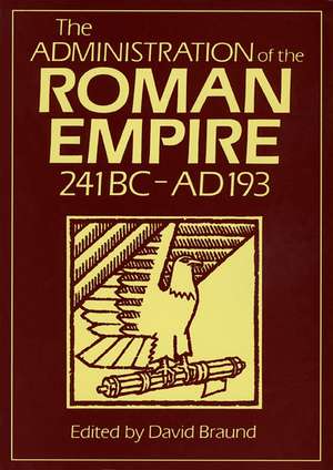 Administration of the Roman Empire: 241 BC-Ad 193 de David Braund