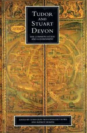 Tudor and Stuart Devon: The Common Estate and Government de Audrey Erskine