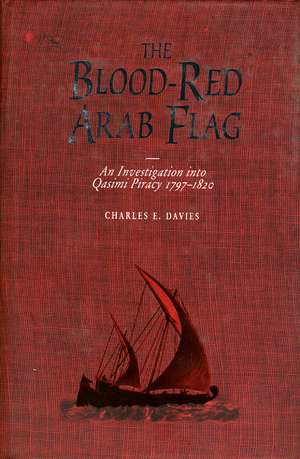 Blood-Red Arab Flag: An Investigation Into Qasimi Piracy 1797-1820 de Charles E. Davies