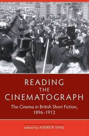 Reading the Cinematograph: The Cinema in British Short Fiction 1896-1912 de Andrew Shail