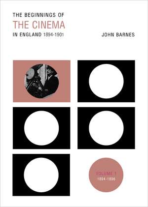 The Beginnings of the Cinema in England, 1894-1901: Volume 1: 1894-1896 de John Barnes