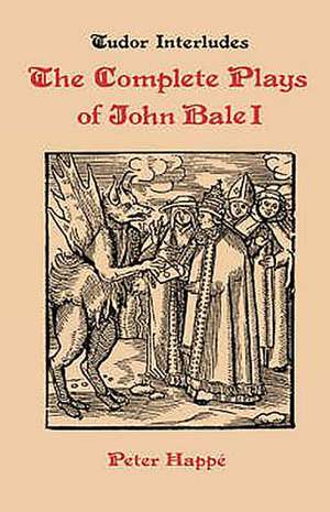 Complete Plays of John Bale volume I de Peter Happe