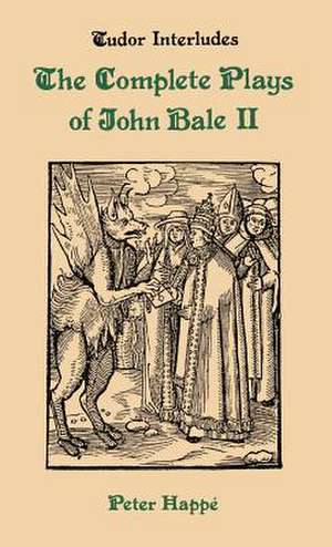 Complete Plays of John Bale Volume 2 de Peter Happe