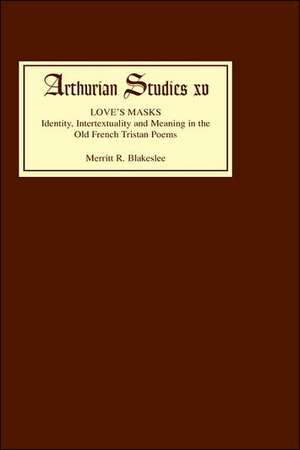 Love′s Masks – Identity, Intertextuality and Meaning in the Old French Tristan Poems de Merritt R. Blakeslee