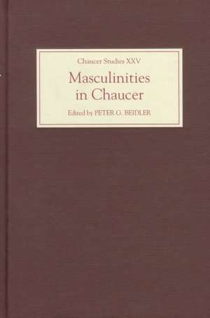 Masculinities in Chaucer – Approaches to Maleness in the Canterbury Tales and Troilus and Criseyde de Peter G. Beidler