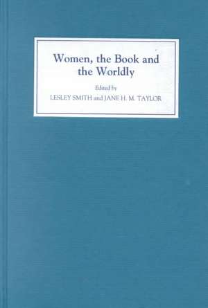 Women, the Book, and the Worldly – Selected Proceedings of the St Hilda`s Conference, Oxford, Volume II de Lesley Smith